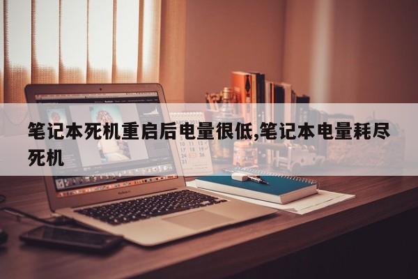 笔记本死机重启后电量很低,笔记本电量耗尽死机